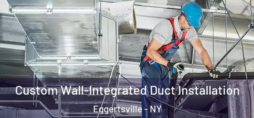  Custom Wall-Integrated Duct Installation Eggertsville - NY