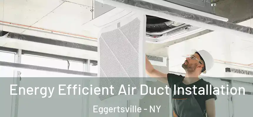 Energy Efficient Air Duct Installation Eggertsville - NY