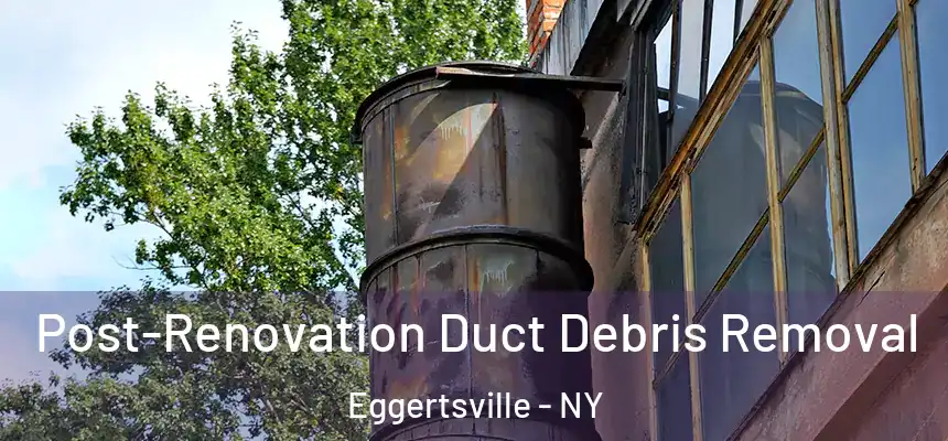  Post-Renovation Duct Debris Removal Eggertsville - NY